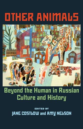 Other Animals : Beyond the Human in Russian Culture and History
