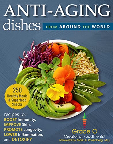 Anti-Aging Dishes from Around the World : Recipes to Boost Immunity, Improve Skin, Promote Longevity, Lower Inflammation, and Detoxify
