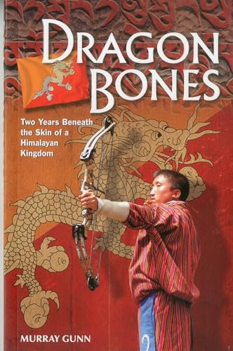 Dragon Bones : Two Years Beneath the Skin of a Himalayan Kingdom