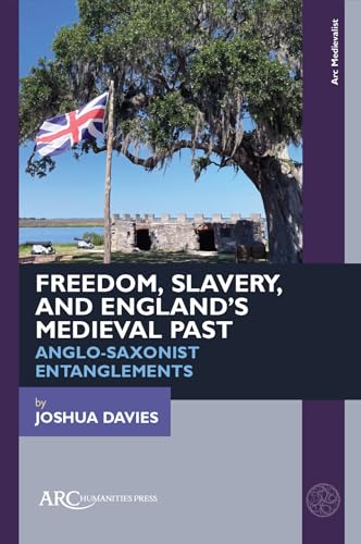 Freedom, Slavery, and England’s Medieval Past : Anglo-Saxonist Entanglements