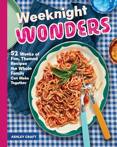 Weeknight Wonders : 52 Weeks of Fun, Themed Recipes the Whole Family Can Make Together