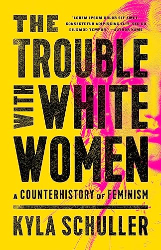The Trouble with White Women : A Counterhistory of Feminism