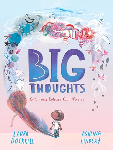 Big Thoughts: Catch and Release Your Worries : A picture book about managing emotions, feelings and worries, with hints and tips for children and parents. For ages 4, 5, 6, 7