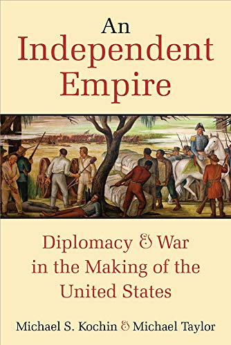 An Independent Empire : Diplomacy & War in the Making of the United States