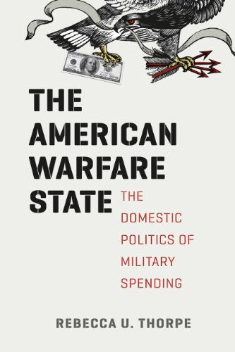 The American Warfare State: The Domestic Politics of Military Spending