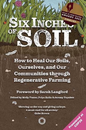 Six Inches of Soil : How to Heal Our Soils, Ourselves and Our Communities Through Regenerative Farming