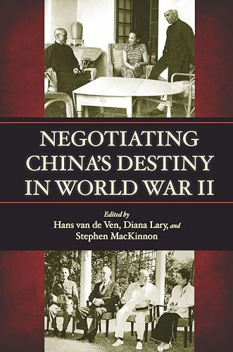 Negotiating Chinas Destiny in World War II