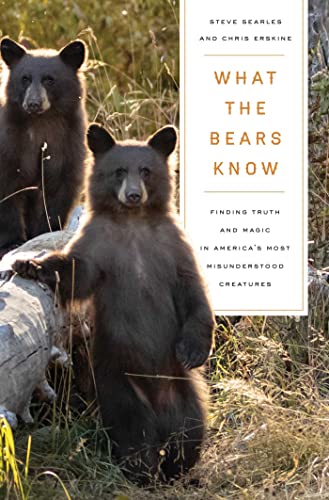 What the Bears Know : How I Found Truth and Magic in America's Most Misunderstood Creatures—A Memoir by Animal Planet's "The Bear Whisperer"