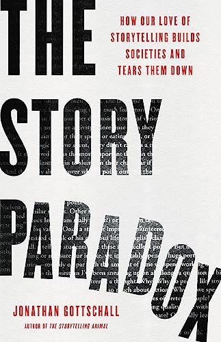 The Story Paradox : How Our Love of Storytelling Builds Societies and Tears them Down