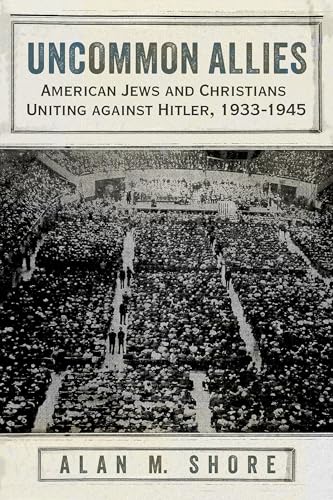 Uncommon Allies : American Jews and Christians Uniting Against Hitler, 1933-1945