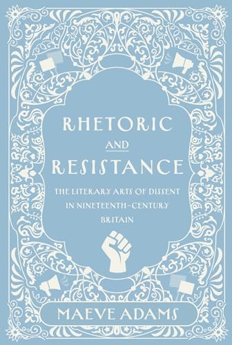Rhetoric and Resistance : The Literary Arts of Dissent in Nineteenth-Century Britain