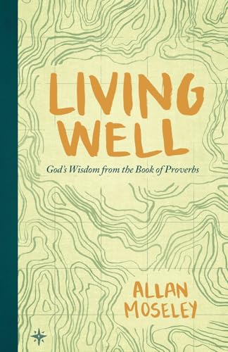 Living Well: Gods Wisdom from the Book of Proverbs