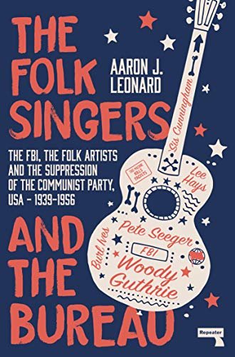 The Folk Singers and the Bureau: The FBI, the Folk Artists and the Suppression of the Communist Party, Usa-1939-1956