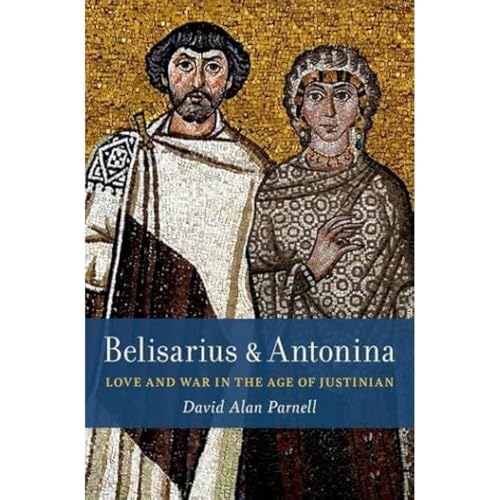 Belisarius & Antonina : Love and War in the Age of Justinian