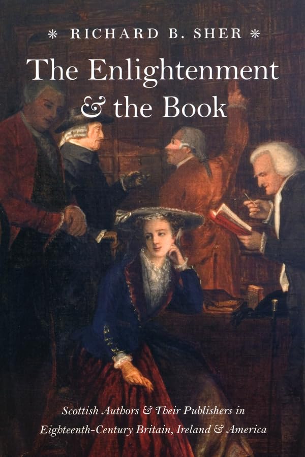 The Enlightenment and the Book: Scottish Authors and Their Publishers in Eighteenth - Century Britain