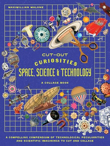 Cut-out Curiosities Space, Science & Technology: A Collage Book : A compelling compendium of technological peculiarities and scientific imaginings to cut and collage