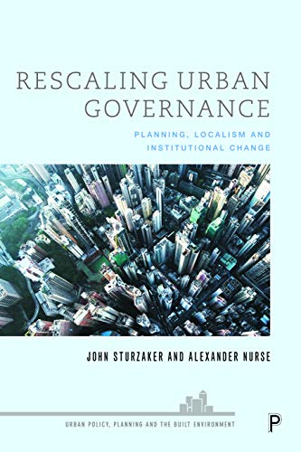 Rescaling Urban Governance: Planning, Localism and Institutional Change (Urban Policy, Planning and the Built Environment)