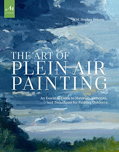Art of Plein Air Painting: An Essential Guide to Materials, Concepts, and Techniques for Painting Outdoors