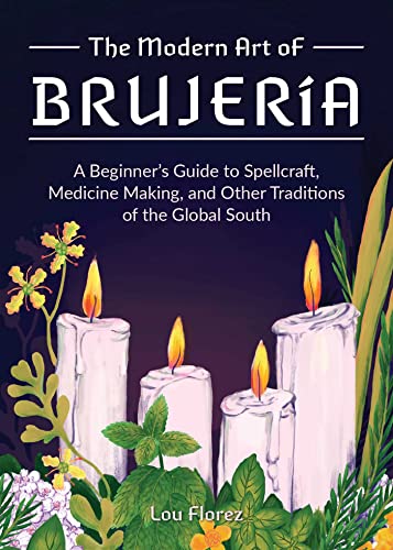 The Modern Art of Brujeria: A Beginners Guide to Spellcraft