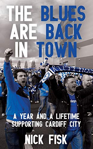 The Blues are Back in Town : A Year and a Lifetime Supporting Cardiff City