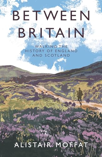 Between Britain : Walking the History of England and Scotland