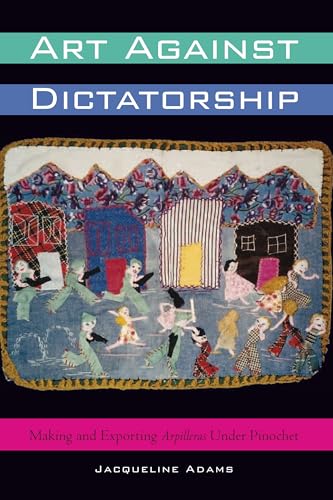 Art Against Dictatorship: Making and Exporting Arpilleras Under Pinochet