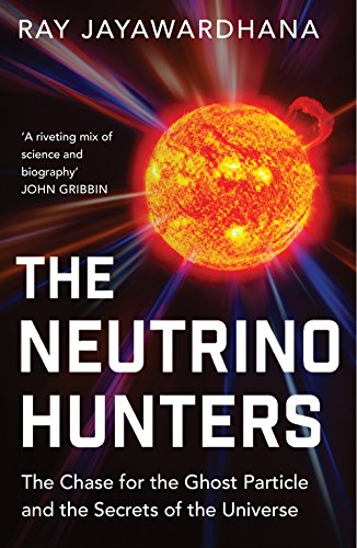 The Neutrino Hunters : The Chase for the Ghost Particle and the Secrets of the Universe