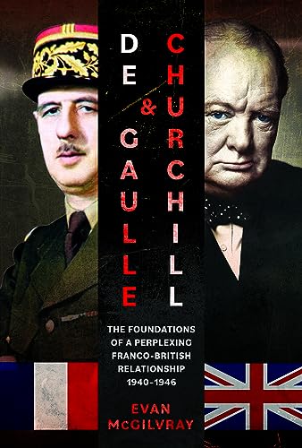 De Gaulle and Churchill : The Foundations of a Perplexing Franco-British Relationship, 1940–1946