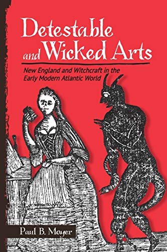 Detestable and Wicked Arts : New England and Witchcraft in the Early Modern Atlantic World