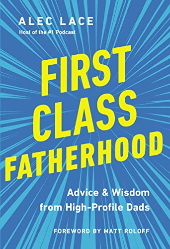 First Class Fatherhood: Advice and Wisdom from High-Profile Dads