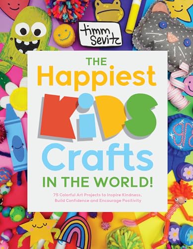 The Happiest Kids Crafts in the World! : 75 Colorful Art Projects to Inspire Kindness, Build Confidence and Encourage Positivity