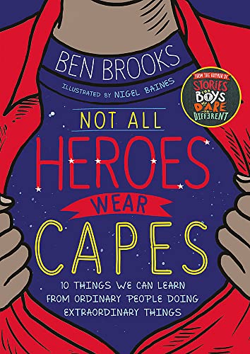 Not All Heroes Wear Capes: 10 Things We Can Learn From the Ordinary People Doing Extraordinary Things
