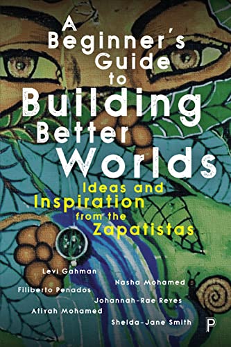 A Beginner’s Guide to Building Better Worlds : Ideas and Inspiration from the Zapatistas
