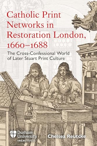 Catholic Print Networks in Restoration London, 1660-1688 : The Cross-Confessional World of Later Stuart Print Culture
