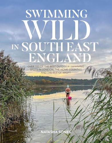 Swimming Wild in South East England : Over 100 of the best outdoor swimming spots in London, the Home Counties and the Isle of Wight : 3