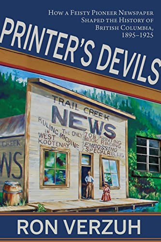 Printer's Devils : How a Feisty Pioneer Newspaper Shaped the History of British Columbia, 18951925