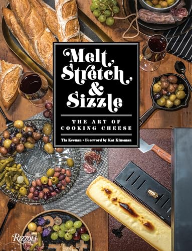 Melt, Stretch, and Sizzle: The Art of Cooking Cheese : Recipes for Fondues, Dips, Sauces, Sandwiches, Pasta, and More