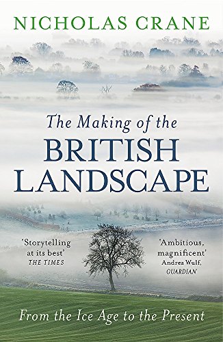 The Making Of The British Landscape: From the Ice Age to the Present