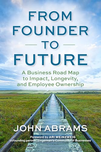 From Founder to Future : A Business Roadmap to Impact, Longevity, and Employee Ownership