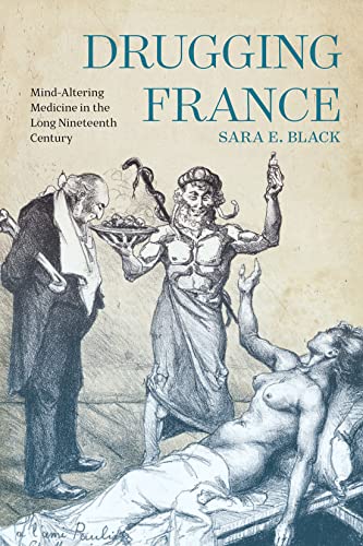 Drugging France: Mind-Altering Medicine in the Long Nineteenth Century (Intoxicating Histories) (Intoxicating Histories, 5)