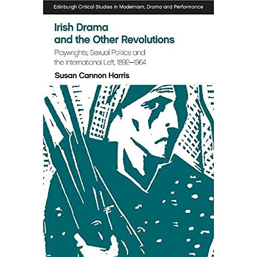 Irish Drama and the Other Revolutions : Playwrights, Sexual Politics and the International Left, 1892-1964