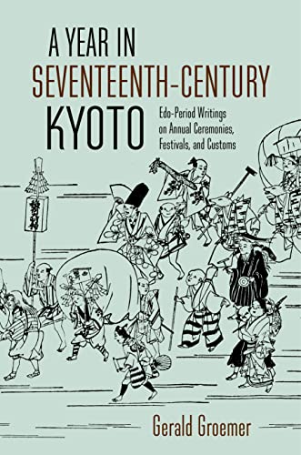 A Year in Seventeenth-Century Kyoto : Edo-Period Writings on Annual Ceremonies, Festivals, and Customs
