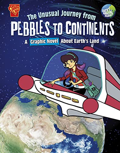 The Unusual Journey from Pebbles to Continents: A Graphic Novel About Earth's Land (Earth's Amazing Journey)