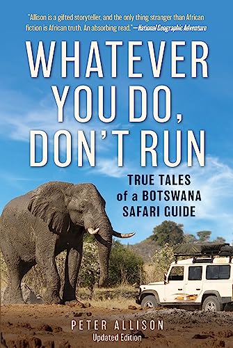 Whatever You Do, Don't Run : True Tales of a Botswana Safari Guide