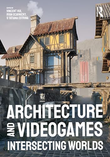 Architecture and Videogames : Intersecting Worlds