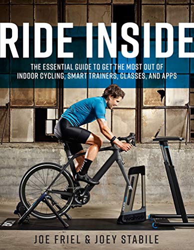Ride Inside: The Essential Guide to Get the Most Out of Indoor Cycling, Smart Trainers, Classes, and Apps
