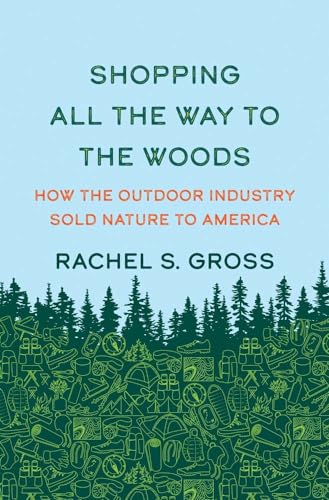 Shopping All the Way to the Woods : How the Outdoor Industry Sold Nature to America