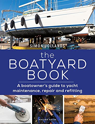 The Boatyard Book : A boatowner's guide to yacht maintenance, repair and refitting