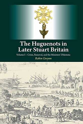 Huguenots in Later Stuart Britain : Volume I - Crisis, Renewal, and the Ministers' Dilemma