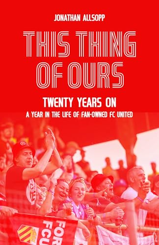 This Thing of Ours : Twenty Years on, a Year in the Life of Fan-Owned FC United